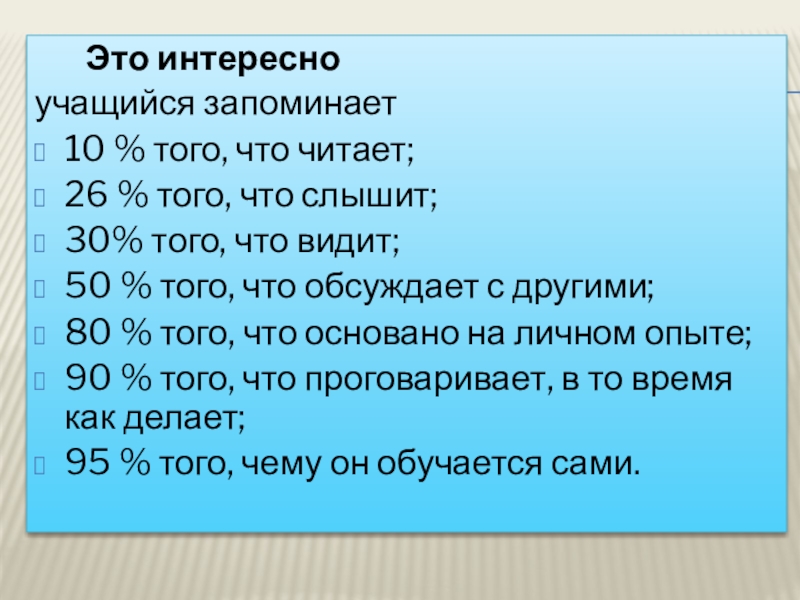 Это интересноучащийся запоминает 10 % того, что читает;26 % того, что слышит;30% того,