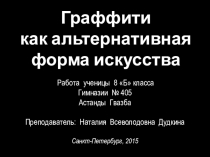 Презентация по МХК на тему: Граффити как альтернативная форма искусства. Работа ученицы 8 класса гимназии №405 Астанды Гвазба