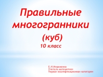 Презентация по теме Правильные многогранники (куб)-10 кл