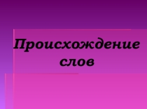 Презентация к уроку русского языка Происхождение слов русского языка