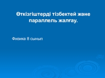 Презентация по физики на тему Өткізгіштерді параллель және тізбектей жалғау