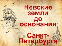 Презентация к уроку по истории и культуре Санкт-Петербурга на тему Невские земли до основания Санкт-Петербурга