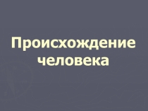 Презентация по биологии на тему Происхождение человека