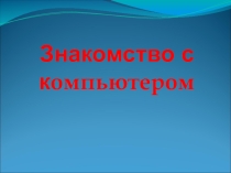 Презентация по технологии Знакомство с компьютером