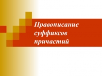 Презентация по русскому языку на тему Правописание суффиксов причастий