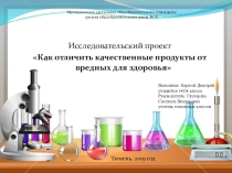 Презентация исследовательского проекта на тему:Как отличить качественные продукты от вредных для здоровья.