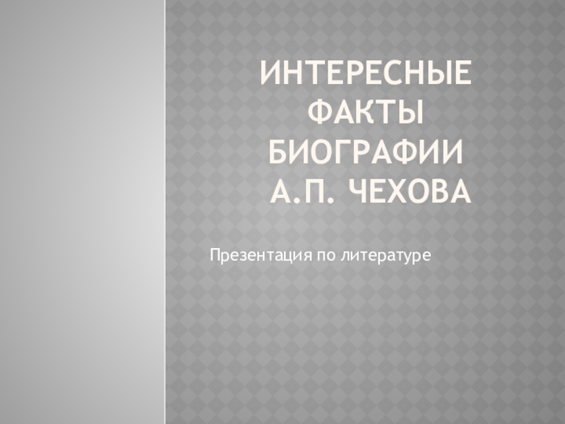 Презентация Презентация по литературе Интересные факты биографии А.П. Чехова (7 класс)