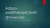 Презентация по предмету Искусство (МХК) 11 класс на тему Афро- американский фольклор