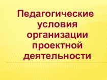 Презентация Педагогические условия реализации метода проектов