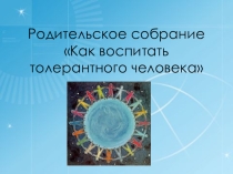 Презентация к собранию Как воспитать толерантного человека