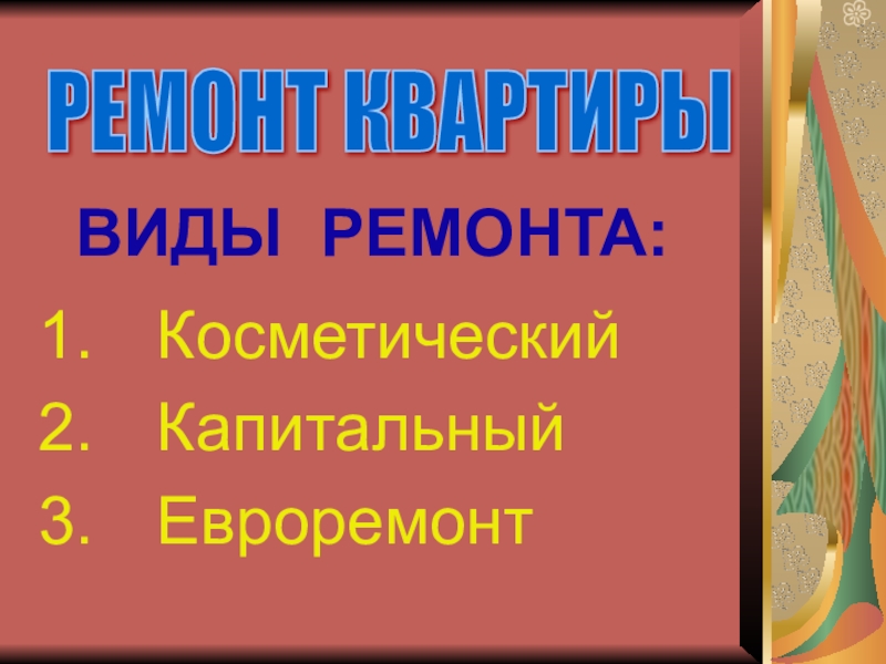 Презентация к уроку Виды ремонта. Практическая работа 9 класс ВИДЫ РЕМОНТА: Косметический Капитальный ЕвроремонтРЕМОНТ КВАРТИРЫ ВИДЫ РЕМОНТА: Косметический Капитальный ЕвроремонтРЕМОНТ КВАРТИРЫ