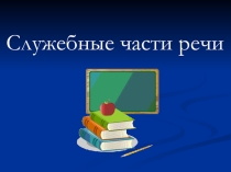 Презентация по русскому языку на тему Служебные части речи