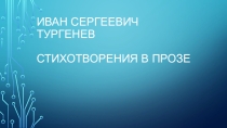 Презентация к уроку Стихотворения в прозе И.С. Тургенева Литература 10 класс