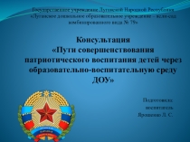 Консультация для педагогов (презентация) Пути совершенствования патриотического воспитания детей через образовательно-воспитательную среду ДОУ