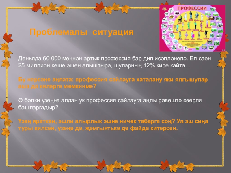 Презентация на тему Дөньяда 60 000 меңнән артык профессия бар дип Дөньяда 60 000 меңнән артык профессия бар дип исәпләнелә. Ел саен 25 миллион кеше эшен алыштыра, шуларның