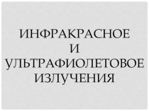 Инфракрасное и ультрафиолетовое излучения