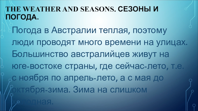 Презентация по англ яз. на тему Добро пожаловать в Австралию THE WEATHER AND SEASONS. СЕЗОНЫ И ПОГОДА.Погода в Австралии теплая, поэтому THE WEATHER AND SEASONS. СЕЗОНЫ И ПОГОДА.Погода в Австралии теплая, поэтому люди проводят много времени на улицах.