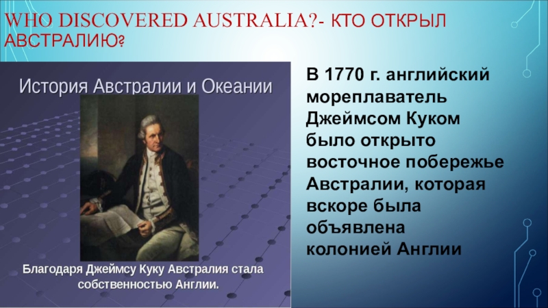 Презентация по англ яз. на тему Добро пожаловать в Австралию WHO DISCOVERED AUSTRALIA?- КТО ОТКРЫЛ АВСТРАЛИЮ?В 1770 г. английский мореплаватель Джеймсом WHO DISCOVERED AUSTRALIA?- КТО ОТКРЫЛ АВСТРАЛИЮ?В 1770 г. английский мореплаватель Джеймсом Куком было открыто восточное побережье Австралии,