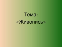 Презентация по изобразительному искусству на тему Живопись.