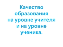 Презентация по теме Качество образования на уровне ученика и учителя