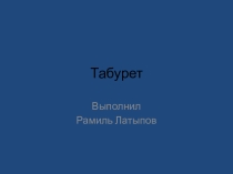 Презентация по технологии к творческой работе Табуретка