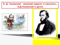 Презентация к уроку литературное чтение К. Д. Ушинский – великий педагог и писатель. К.Д.Ушинский о детях 1 класс