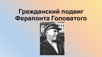 Презентация Подвиг Ферапонта Головатого