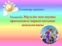 Мұғалім мен оқушы арасындағы қарым - қатынас психологиясы