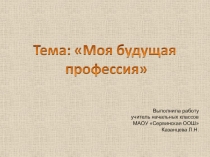 Презентация к классному часу Моя будущая профессия