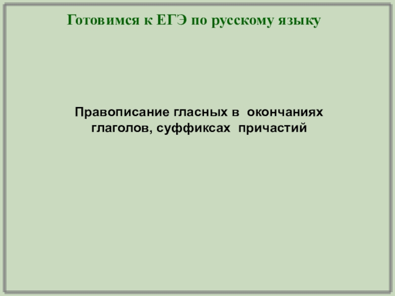Готовимся к ЕГЭ по русскому языкуПравописание гласных в окончаниях глаголов, суффиксах причастий