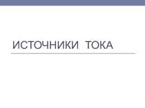 Презентация к уроку физики 8 класс Источники электрического тока