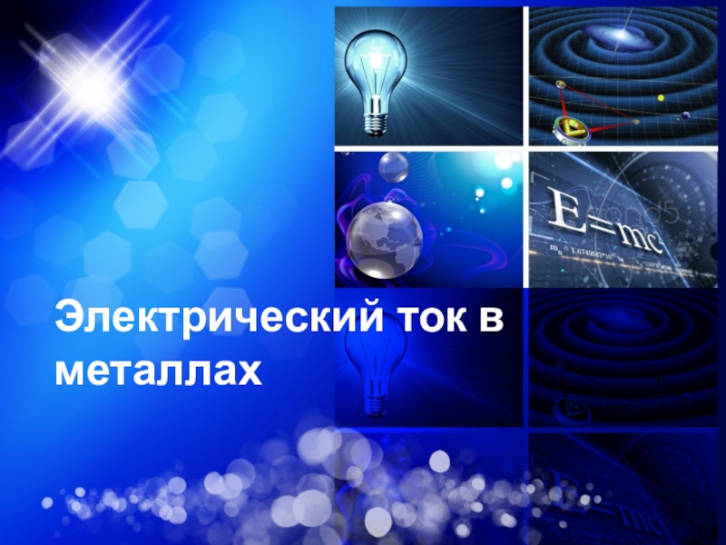Презентация Презентация по физике на тему Электрический ток в металлах