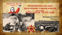Презентация. Интеллектуальная игра для учащихся старших классов (9-11кл.) Великая Победа. (Великая Отечественная война).
