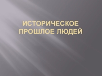Презентация по биологии 8 класса на тему Историческое прошлое людей