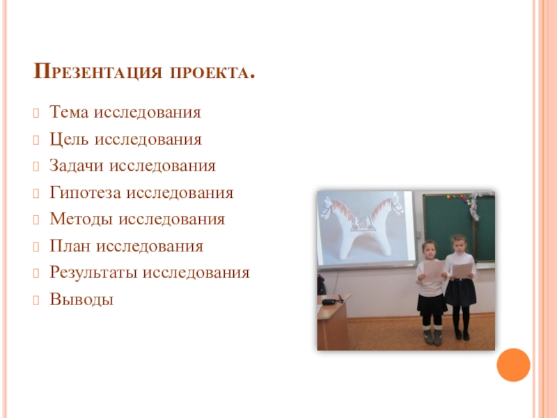 План работы над научным проектом Презентация проекта.Тема исследованияЦель исследованияЗадачи исследованияГипотеза исследованияМетоды исследованияПлан исследованияРезультаты исследованияВыводы Презентация проекта.Тема исследованияЦель исследованияЗадачи исследованияГипотеза исследованияМетоды исследованияПлан исследованияРезультаты исследованияВыводы