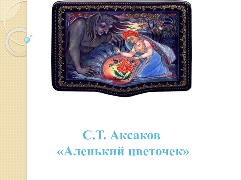 Презентация Презентация по литературному чтению на тему С.Т. Аксаков Аленький цветочек(4 класс)