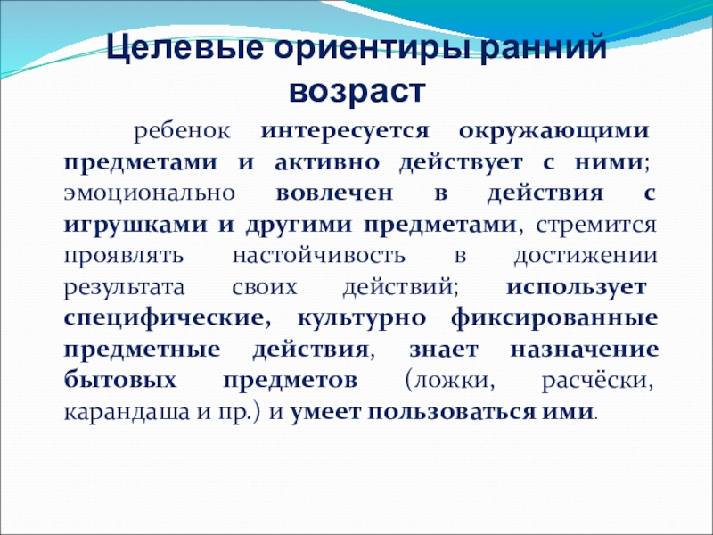 Презентация Познавательного развития детей дошкольного возраста в контексте ФГОС дошкольного образования Целевые ориентиры ранний возраст ребенок интересуется окружающими предметами и активно Целевые ориентиры ранний возраст ребенок интересуется окружающими предметами и активно действует с ними; эмоционально вовлечен