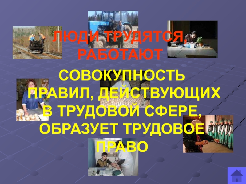 Презентация по обществознанию на тему Право и труд (9 класс) ЛЮДИ ТРУДЯТСЯ, РАБОТАЮТСОВОКУПНОСТЬ ПРАВИЛ, ДЕЙСТВУЮЩИХ В ТРУДОВОЙ СФЕРЕ,ОБРАЗУЕТ ТРУДОВОЕ ПРАВО ЛЮДИ ТРУДЯТСЯ, РАБОТАЮТСОВОКУПНОСТЬ ПРАВИЛ, ДЕЙСТВУЮЩИХ В ТРУДОВОЙ СФЕРЕ,ОБРАЗУЕТ ТРУДОВОЕ ПРАВО
