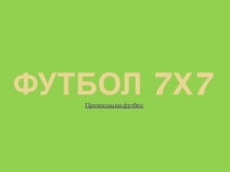 Презентация по физической культуре на тему Футбол 7х7