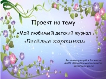Презентация проекта обучающегося 2-а класса МБОУ Краснознаменская школа Вылигаева Никиты на тему Мой любимый детский журнал Весёлые картинки