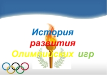 Презентация по физической культуре на тему ИСТОРИЯ РАЗВИТИЯ ОЛИМПИЙСКИХ ИГР