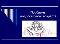 Проблемы подросткового возраста. Рекомендации для родителей.