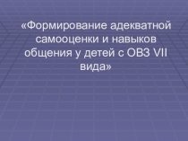 Призентация к коррекционно - развивающей программе Формирование адекватной самооценки и навыков общения у детей VII вида