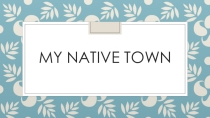 Презентация по английскому языку на тему My native town (6 класс)