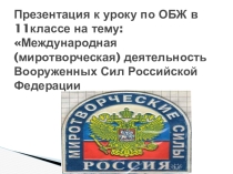 Презентация к уроку по ОБЖ на тему: Международная (миротворческая) деятельность Вооруженных Сил Российской Федерации