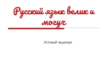 Презентация к устному журналу Русский язык велик и могуч