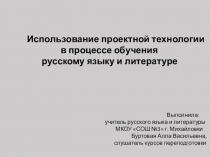 Презентация Использование проектной технологии в процессе обучения русскому языку и литературе
