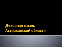 Проект по теме: Духовная жизнь Астраханской области.