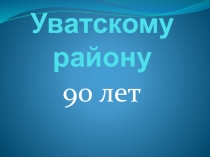 Презентация Уватскому району 90 лет
