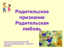 Презентация по воспитательной работе на темуРодительское признание. Родительская любовь(5-9классы)
